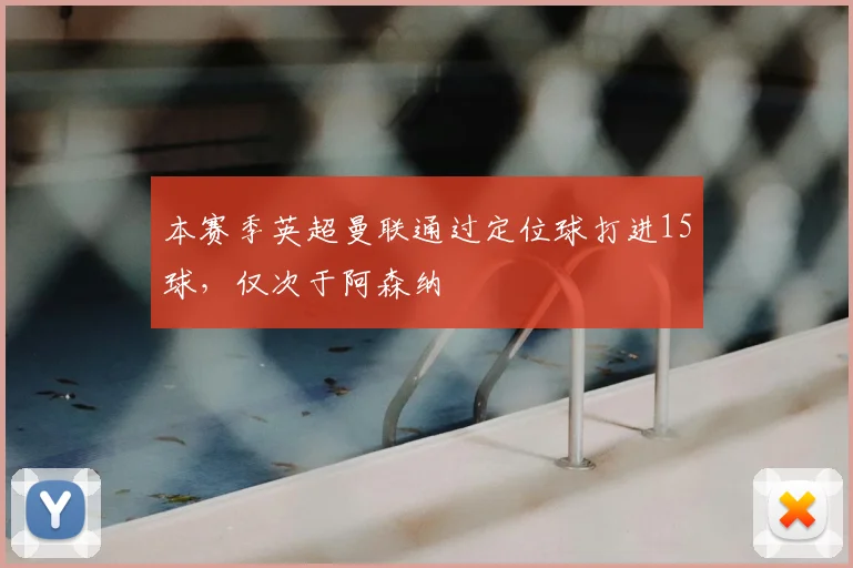 本赛季英超曼联通过定位球打进15球，仅次于阿森纳